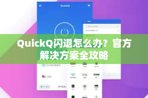 QuickQ闪退怎么办？官方解决方案全攻略