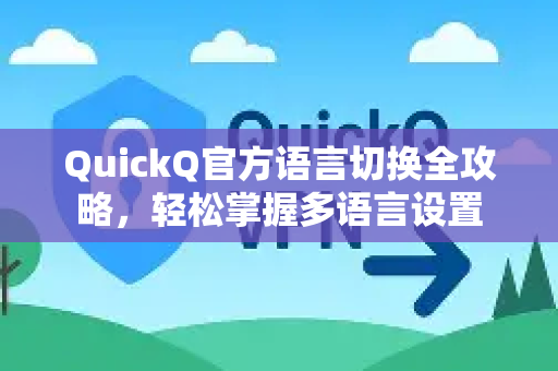 QuickQ官方语言切换全攻略，轻松掌握多语言设置