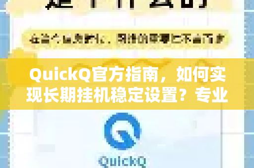 QuickQ官方指南，如何实现长期挂机稳定设置？专业技巧与深度解析