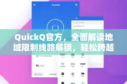QuickQ官方，全面解读地域限制线路解锁，轻松跨越网络障碍
