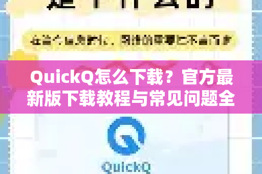 QuickQ怎么下载？官方最新版下载教程与常见问题全解析