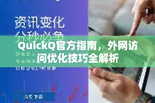 QuickQ官方指南，外网访问优化技巧全解析-第1张图片-下载QuickQ官网 |稳定高速的VPN客户端