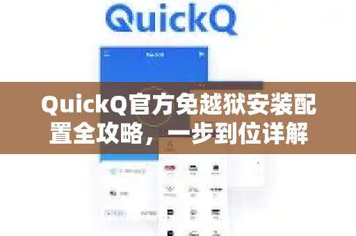 QuickQ官方免越狱安装配置全攻略，一步到位详解