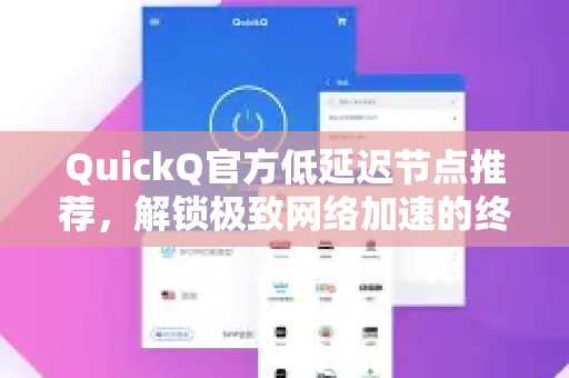QuickQ官方低延迟节点推荐，解锁极致网络加速的终极指南