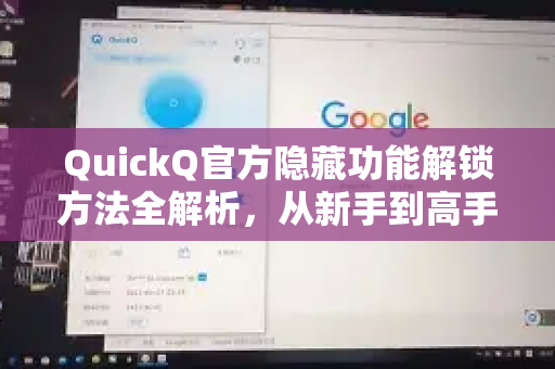 QuickQ官方隐藏功能解锁方法全解析，从新手到高手的进阶指南