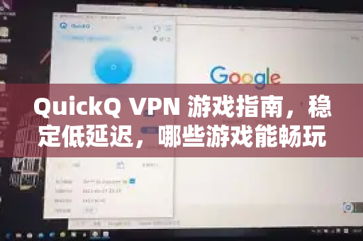 QuickQ VPN 游戏指南，稳定低延迟，哪些游戏能畅玩无阻？