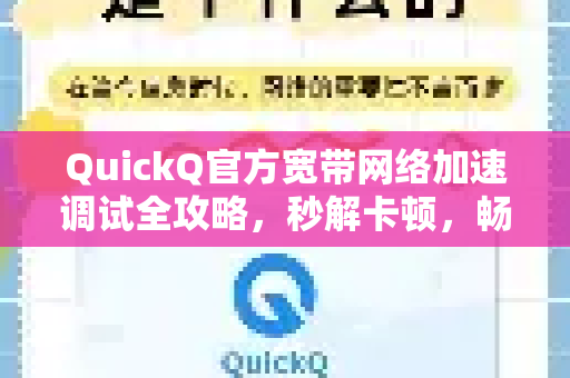 QuickQ官方宽带网络加速调试全攻略，秒解卡顿，畅享极速体验