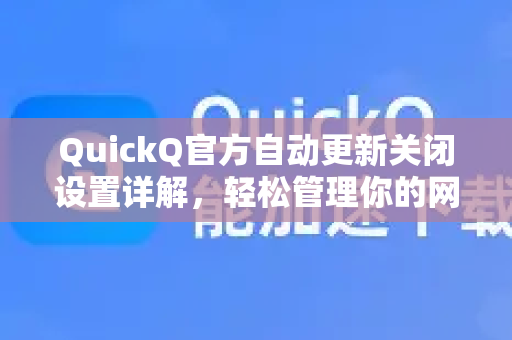 QuickQ官方自动更新关闭设置详解，轻松管理你的网络加速器