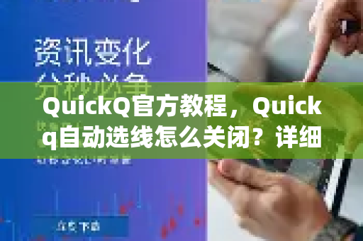 QuickQ官方教程，Quickq自动选线怎么关闭？详细步骤与常见问题解答