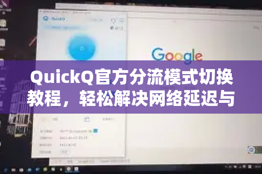 QuickQ官方分流模式切换教程，轻松解决网络延迟与卡顿的终极指南