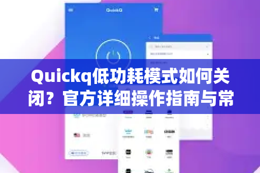 Quickq低功耗模式如何关闭？官方详细操作指南与常见问题解答-第1张图片-下载QuickQ官网 |稳定高速的VPN客户端