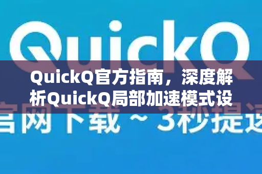 QuickQ官方指南，深度解析QuickQ局部加速模式设置技巧与注意事项