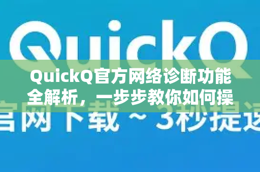 QuickQ官方网络诊断功能全解析，一步步教你如何操作