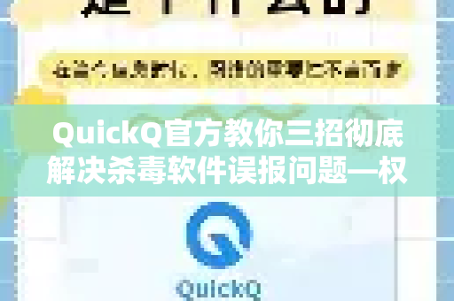 QuickQ官方教你三招彻底解决杀毒软件误报问题—权威处理指南