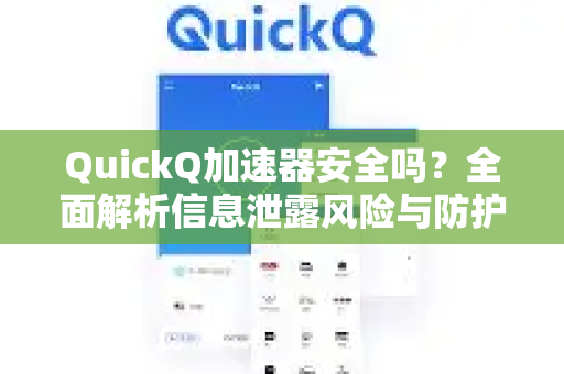 QuickQ加速器安全吗？全面解析信息泄露风险与防护措施