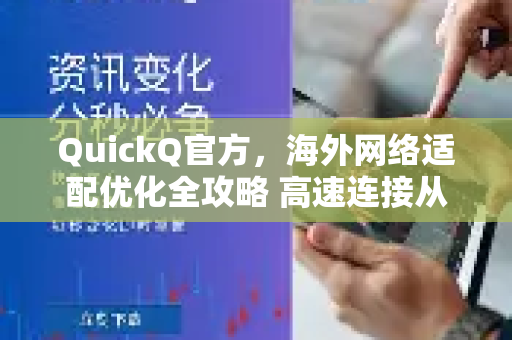 QuickQ官方，海外网络适配优化全攻略 高速连接从此无忧