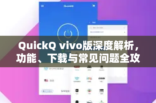 QuickQ vivo版深度解析，功能、下载与常见问题全攻略