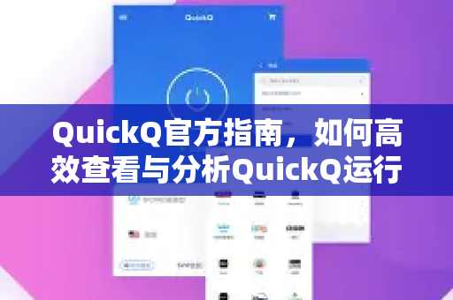QuickQ官方指南，如何高效查看与分析QuickQ运行日志？附常见问题解答