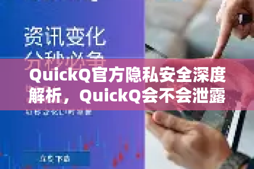 QuickQ官方隐私安全深度解析，QuickQ会不会泄露隐私？权威答案在这里