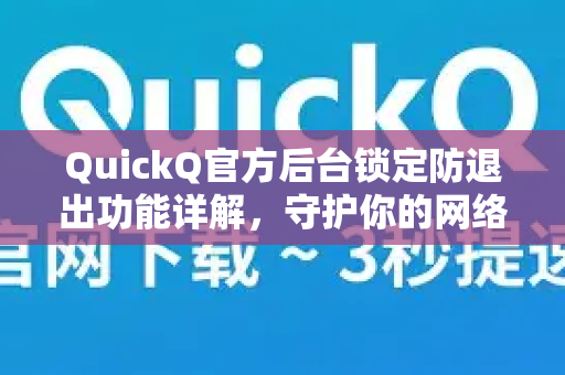 QuickQ官方后台锁定防退出功能详解，守护你的网络连接稳定性
