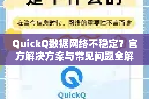 QuickQ数据网络不稳定？官方解决方案与常见问题全解析