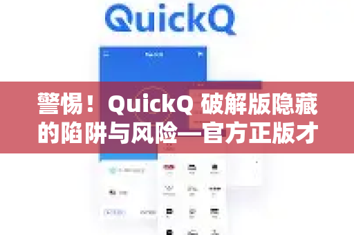警惕！QuickQ 破解版隐藏的陷阱与风险—官方正版才是明智之选