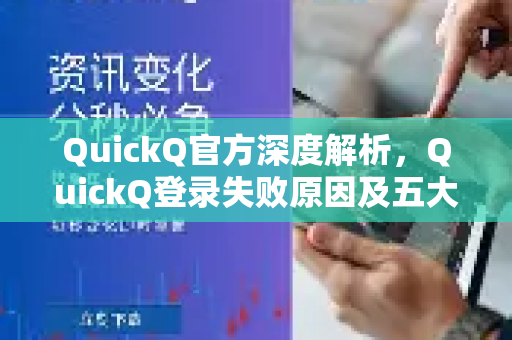 QuickQ官方深度解析，QuickQ登录失败原因及五大解决方案