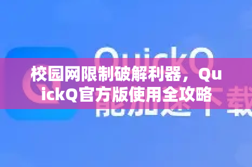 校园网限制破解利器，QuickQ官方版使用全攻略