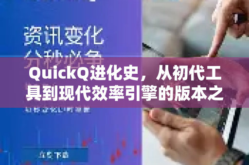 QuickQ进化史，从初代工具到现代效率引擎的版本之路