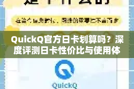 QuickQ官方日卡划算吗？深度评测日卡性价比与使用体验全攻略