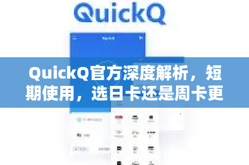 QuickQ官方深度解析，短期使用，选日卡还是周卡更划算？