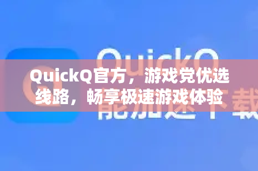 QuickQ官方，游戏党优选线路，畅享极速游戏体验