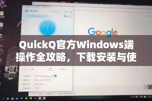 QuickQ官方Windows端操作全攻略，下载安装与使用指南