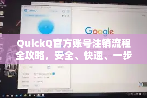 QuickQ官方账号注销流程全攻略，安全、快速、一步到位