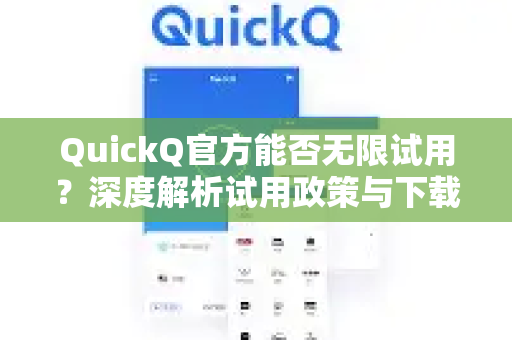 QuickQ官方能否无限试用？深度解析试用政策与下载指南