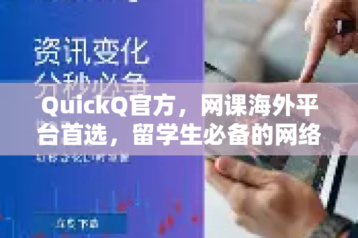 QuickQ官方，网课海外平台首选，留学生必备的网络加速神器