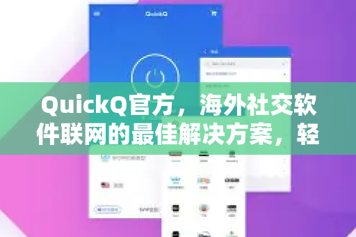 QuickQ官方，海外社交软件联网的最佳解决方案，轻松畅享全球社交