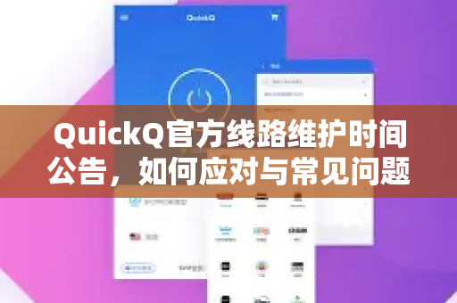 QuickQ官方线路维护时间公告，如何应对与常见问题解答