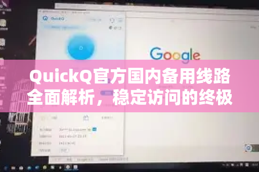 QuickQ官方国内备用线路全面解析，稳定访问的终极指南