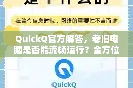 QuickQ官方解答，老旧电脑是否能流畅运行？全方位适配指南