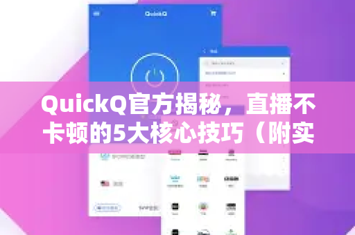 QuickQ官方揭秘，直播不卡顿的5大核心技巧（附实战问答）