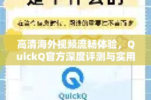 高清海外视频流畅体验，QuickQ官方深度评测与实用指南