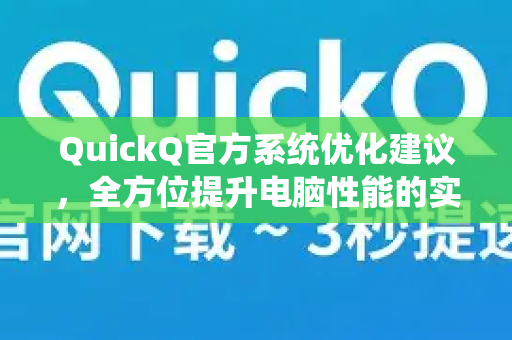 QuickQ官方系统优化建议，全方位提升电脑性能的实用指南-第1张图片-下载QuickQ官网 |稳定高速的VPN客户端