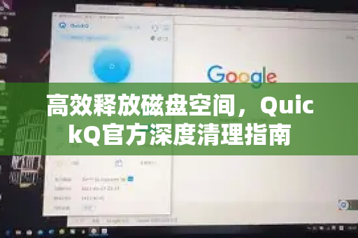 高效释放磁盘空间，QuickQ官方深度清理指南