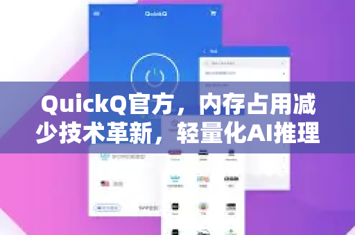 QuickQ官方，内存占用减少技术革新，轻量化AI推理新标杆