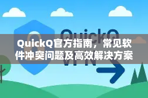 QuickQ官方指南，常见软件冲突问题及高效解决方案-第1张图片-下载QuickQ官网 |稳定高速的VPN客户端