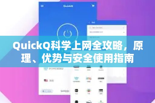 QuickQ科学上网全攻略，原理、优势与安全使用指南