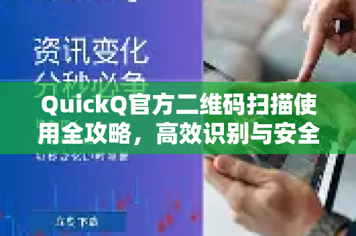 QuickQ官方二维码扫描使用全攻略，高效识别与安全指南
