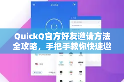 QuickQ官方好友邀请方法全攻略，手把手教你快速邀请伙伴