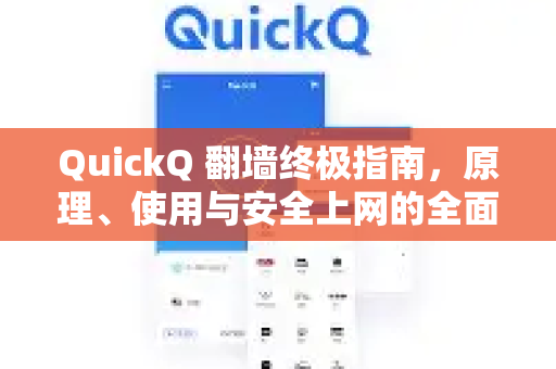 QuickQ 翻墙终极指南，原理、使用与安全上网的全面解析